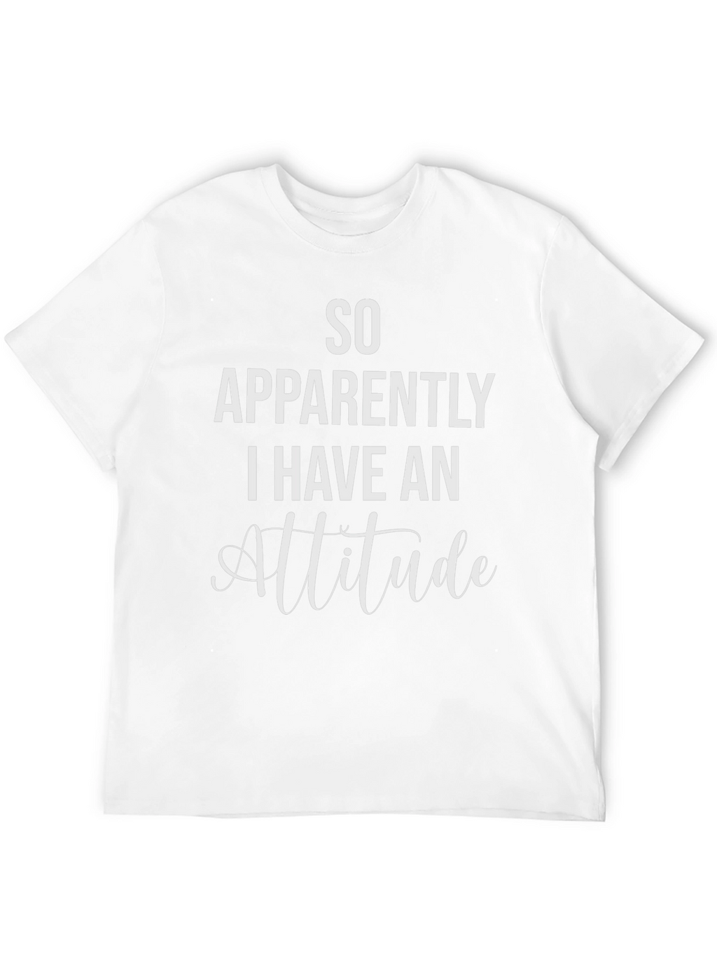 So Apparently I Have An Attitude T-Shirt