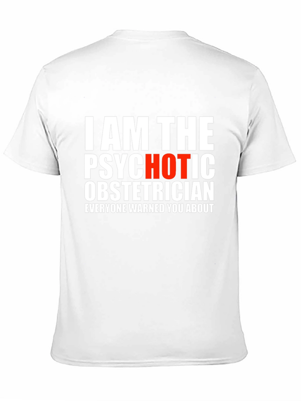 I AM THE PSYCHOTIC OBSTETRICIAN T-Shirt