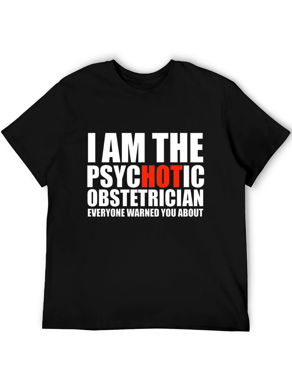 I AM THE PSYCHOTIC OBSTETRICIAN T-Shirt