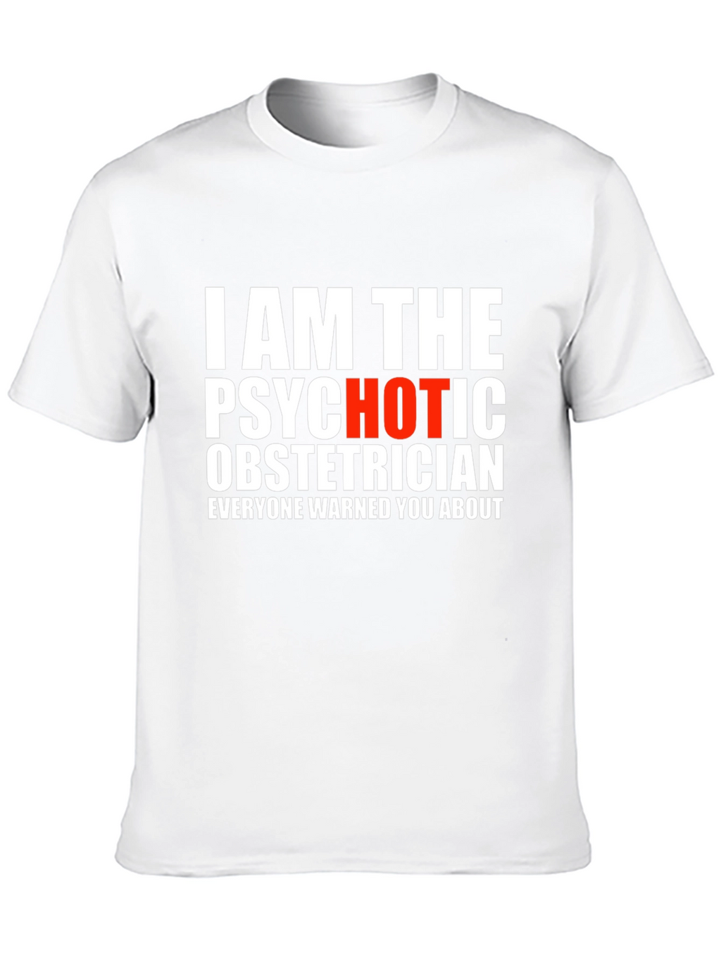 I AM THE PSYCHOTIC OBSTETRICIAN T-Shirt