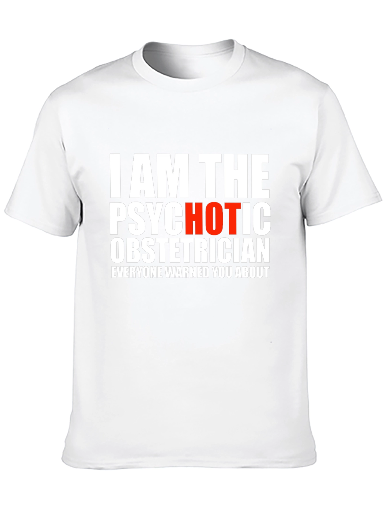 I AM THE PSYCHOTIC OBSTETRICIAN T-Shirt