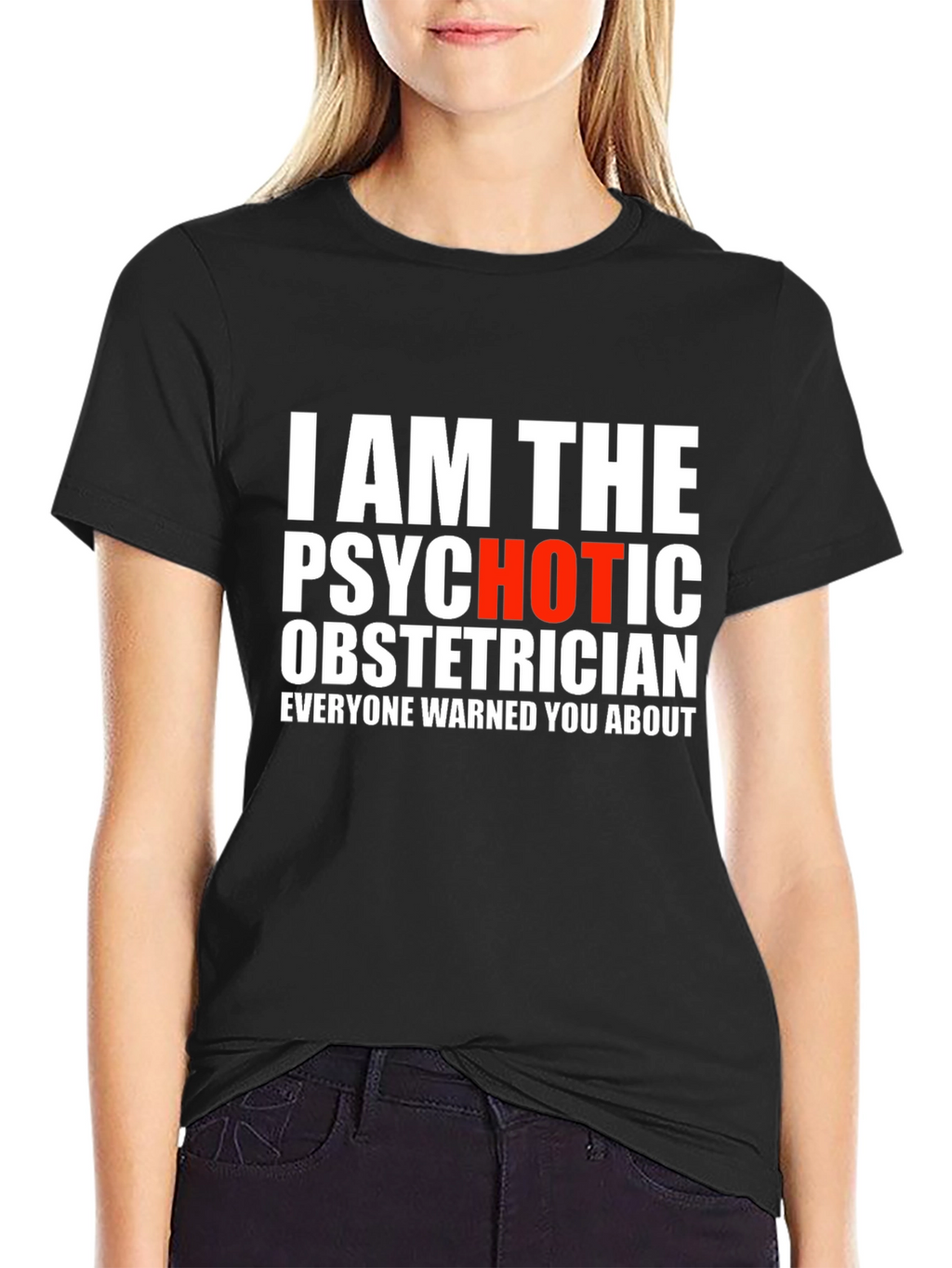 I AM THE PSYCHOTIC OBSTETRICIAN T-Shirt