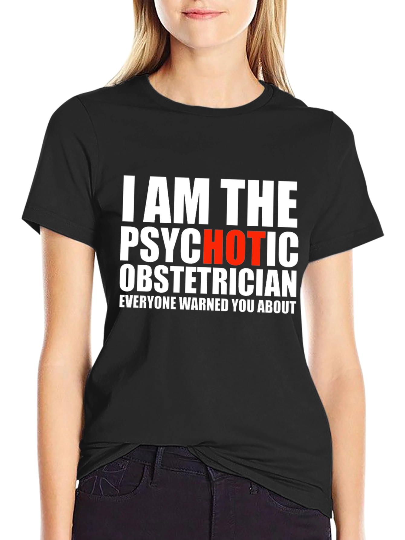 I AM THE PSYCHOTIC OBSTETRICIAN T-Shirt