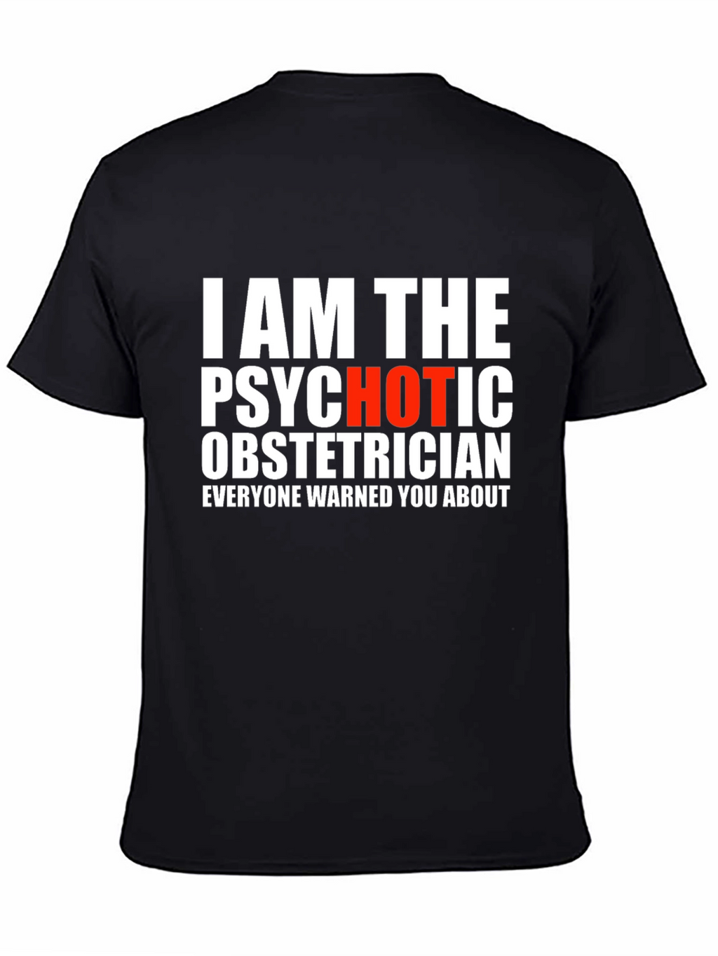 I AM THE PSYCHOTIC OBSTETRICIAN T-Shirt