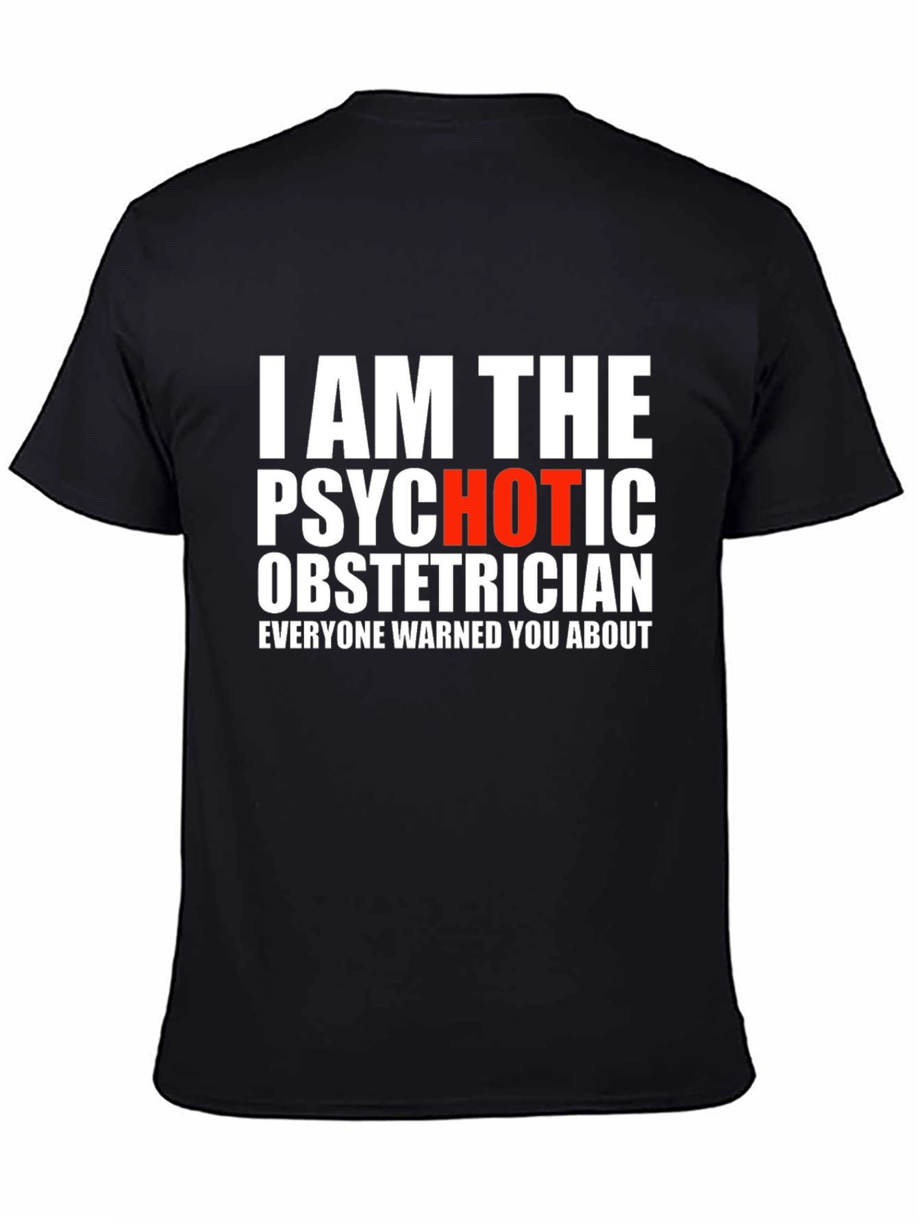 I AM THE PSYCHOTIC OBSTETRICIAN T-Shirt