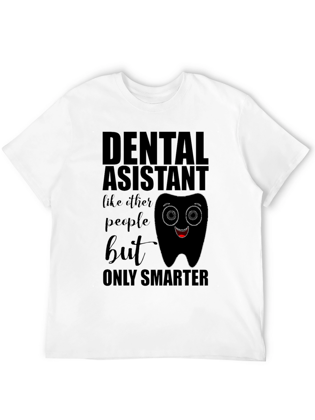 Dental Assistant Smarter T-Shirt