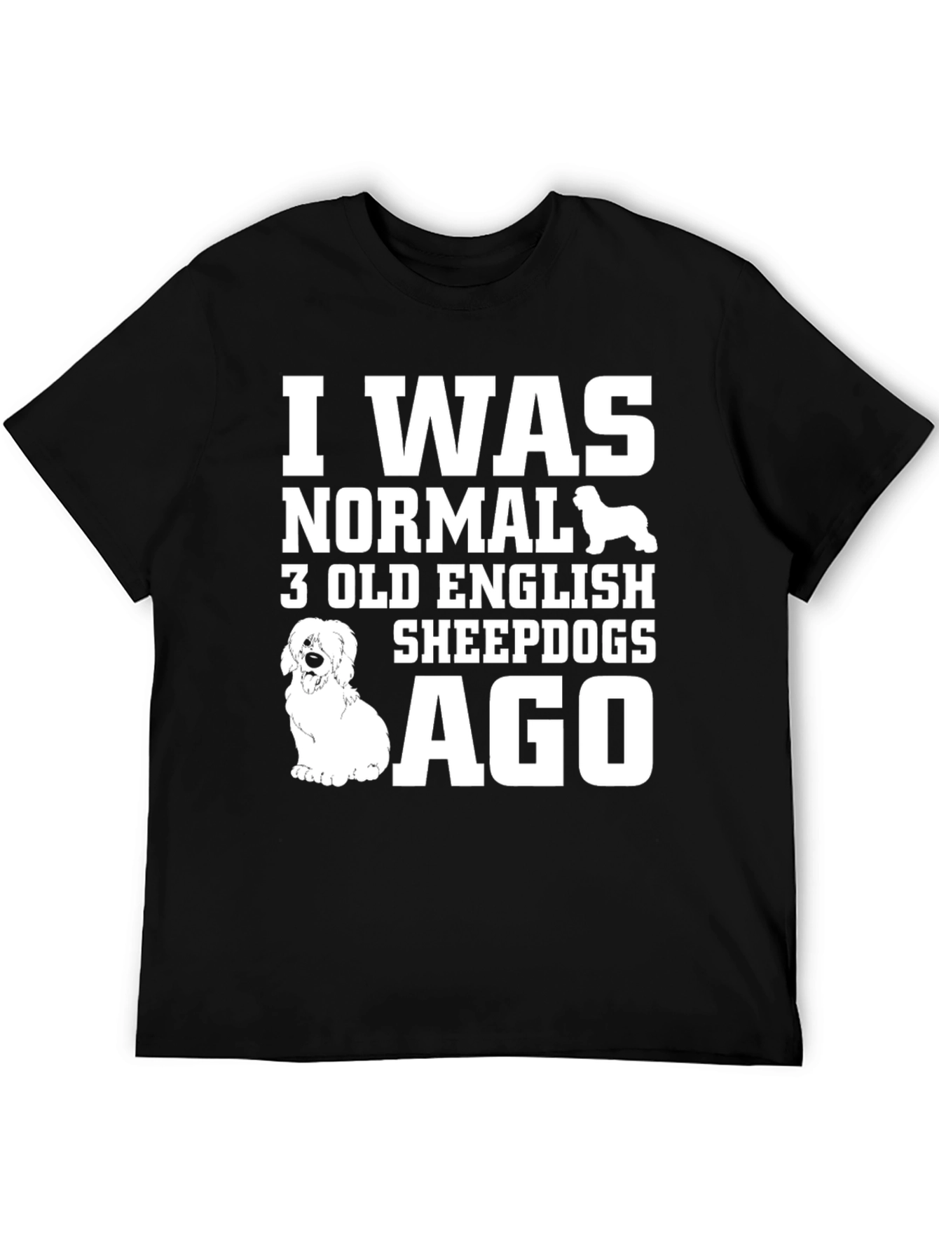 I Was Normal 3 Old English Sheepdogs Ago Black T-Shirt