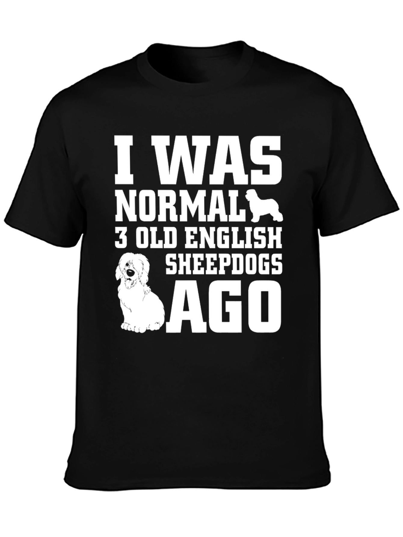 I Was Normal 3 Old English Sheepdogs Ago Black T-Shirt