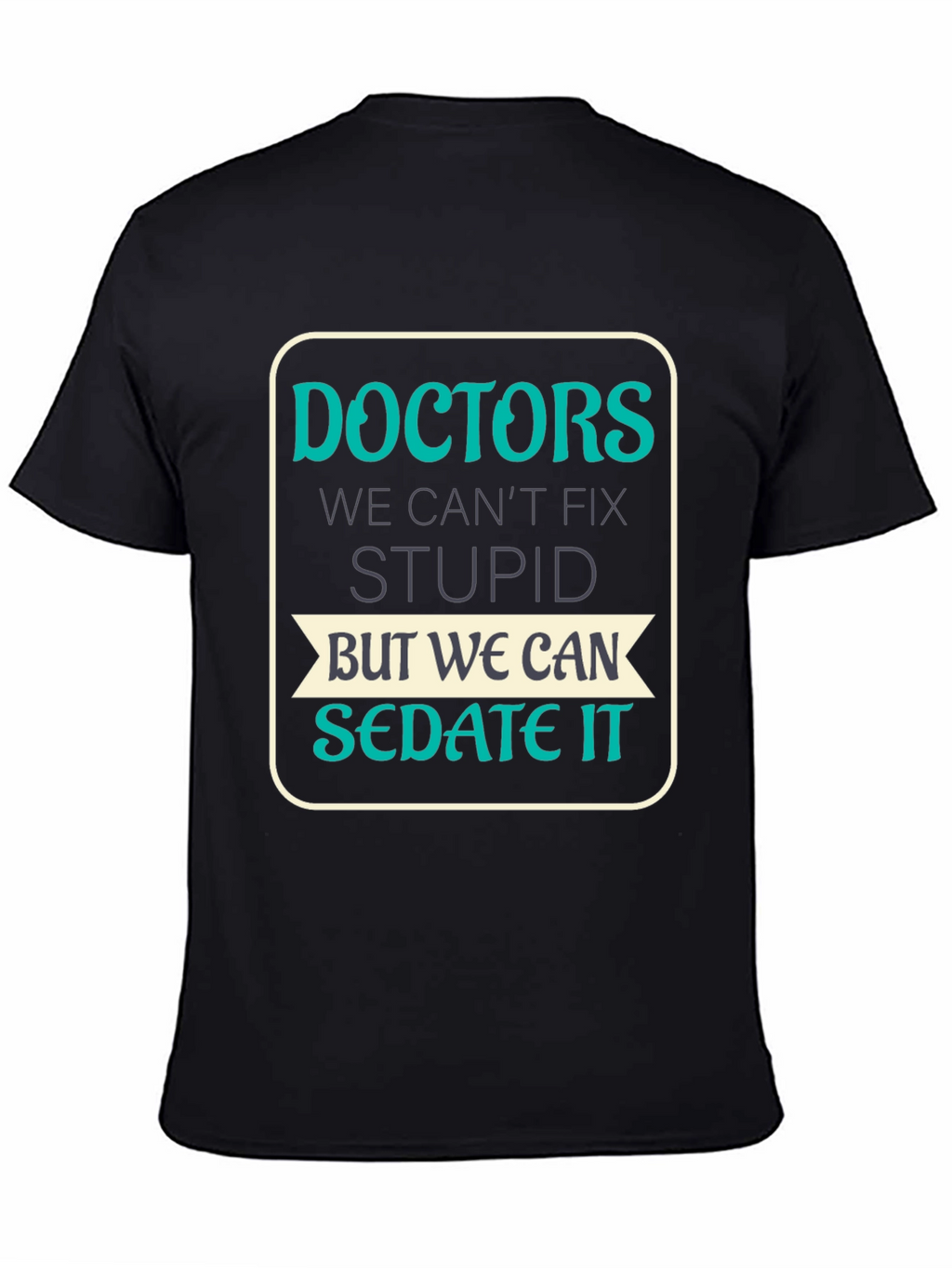Doctors Cant Fix Stupid T-Shirt