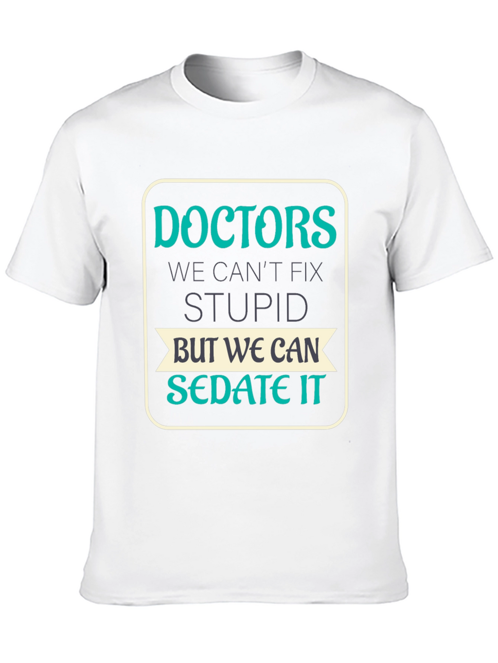 Doctors Cant Fix Stupid T-Shirt