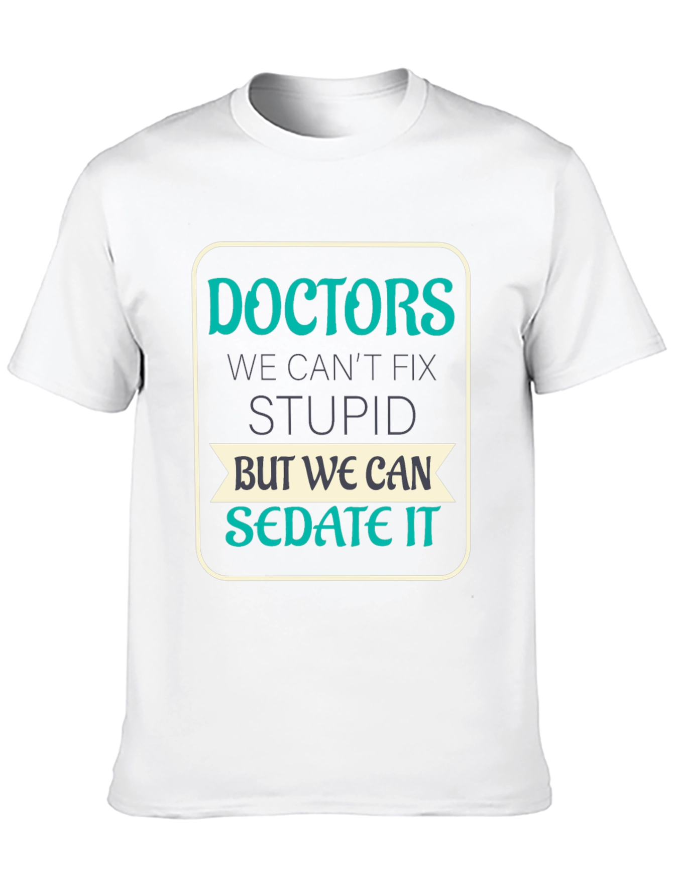 Doctors Cant Fix Stupid T-Shirt