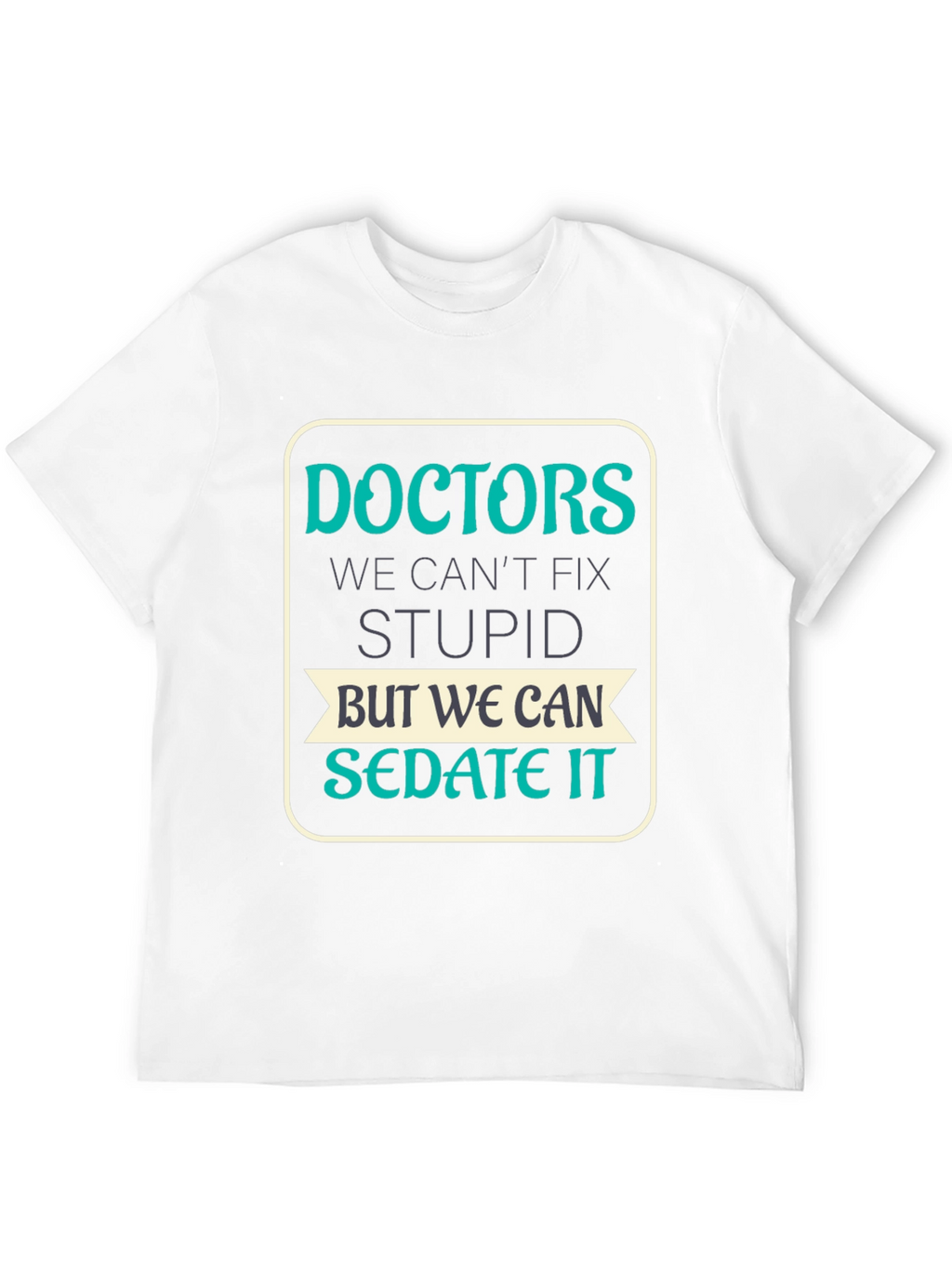 Doctors Cant Fix Stupid T-Shirt