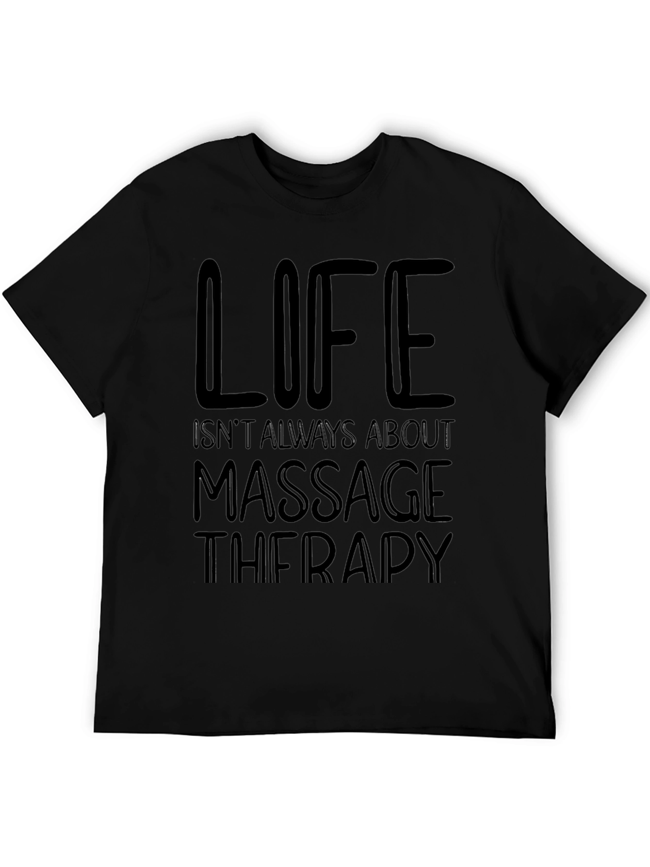Massage Therapy T-Shirt - Life Isnt Always About It