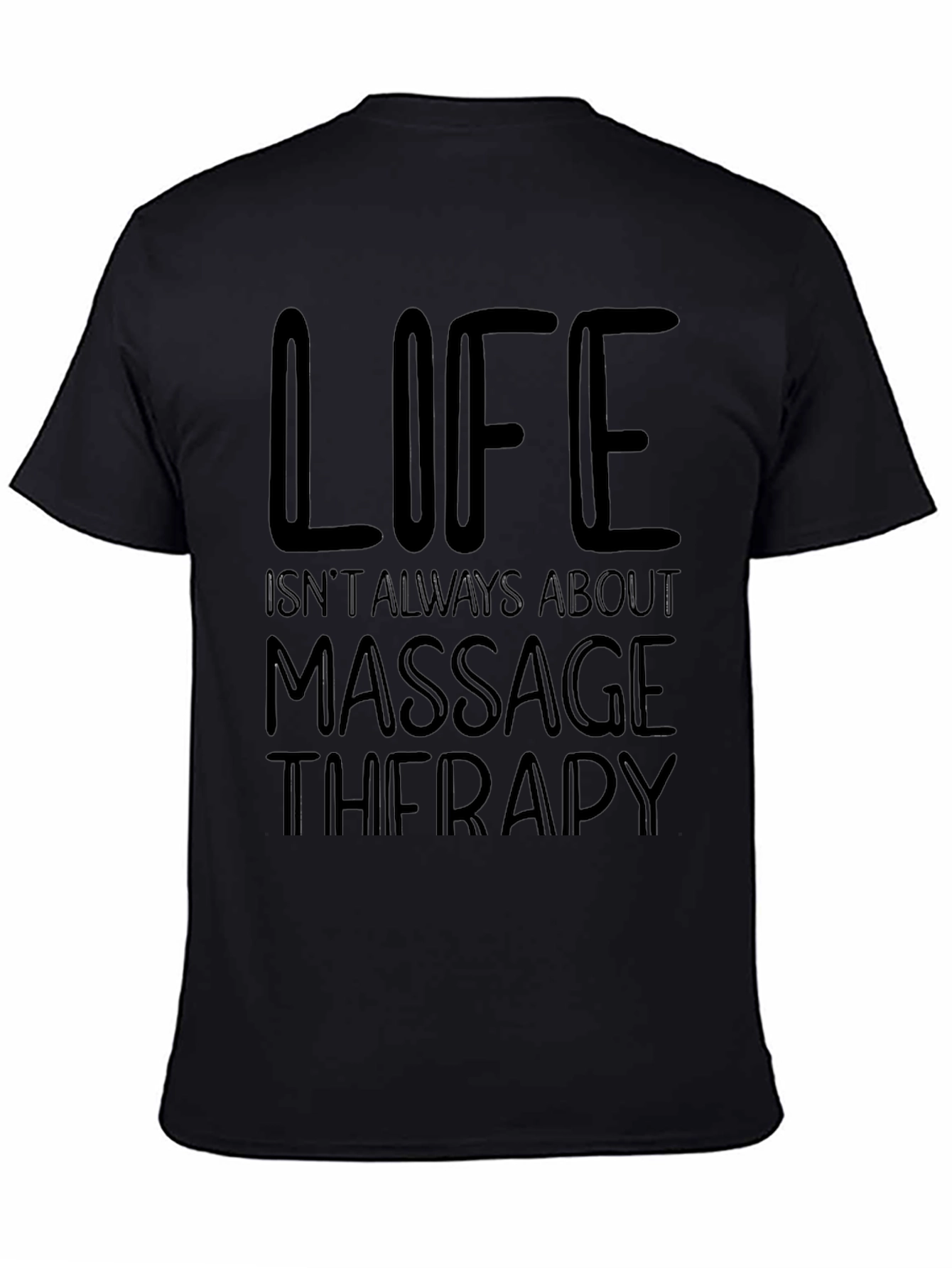 Massage Therapy T-Shirt - Life Isnt Always About It