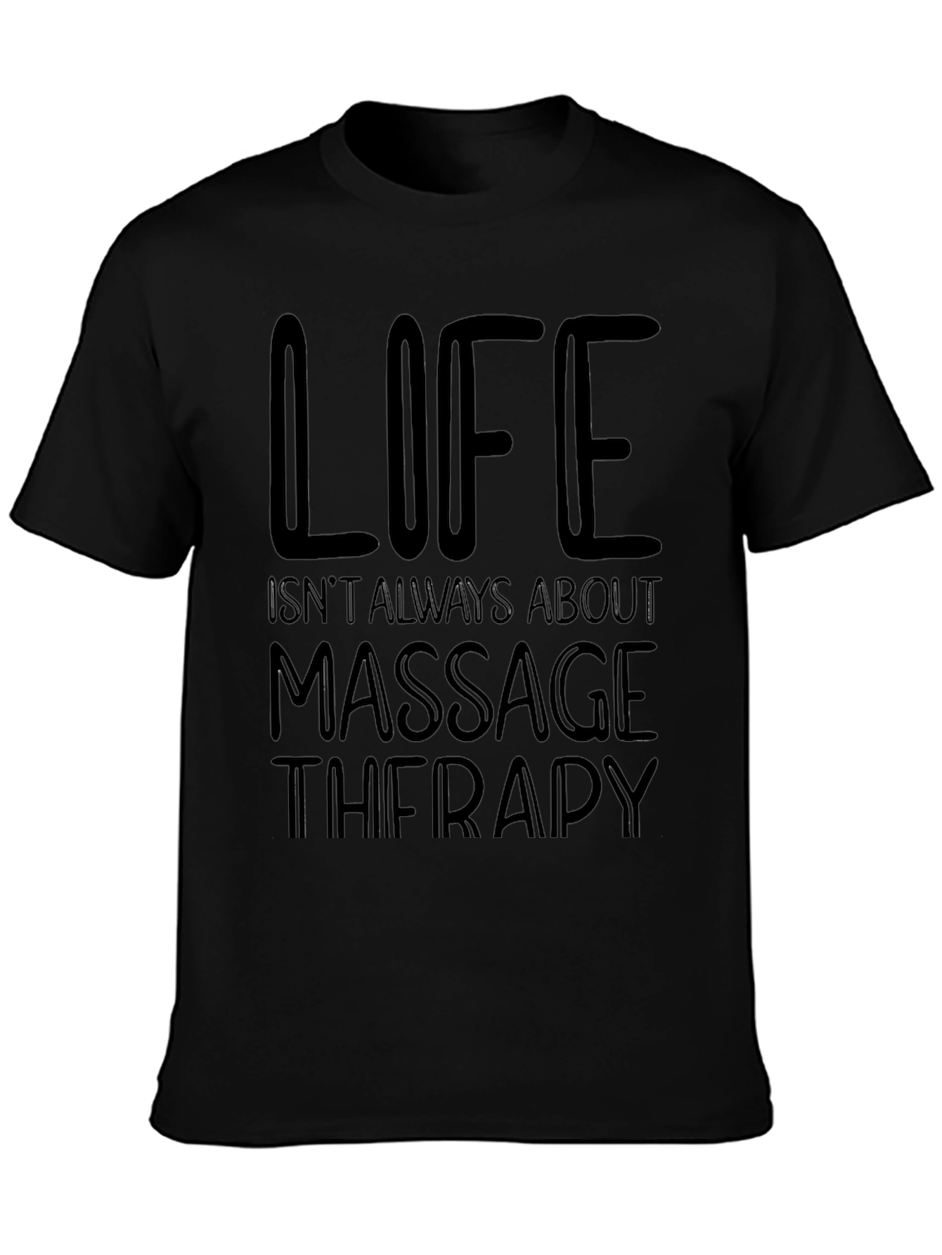 Massage Therapy T-Shirt - Life Isnt Always About It