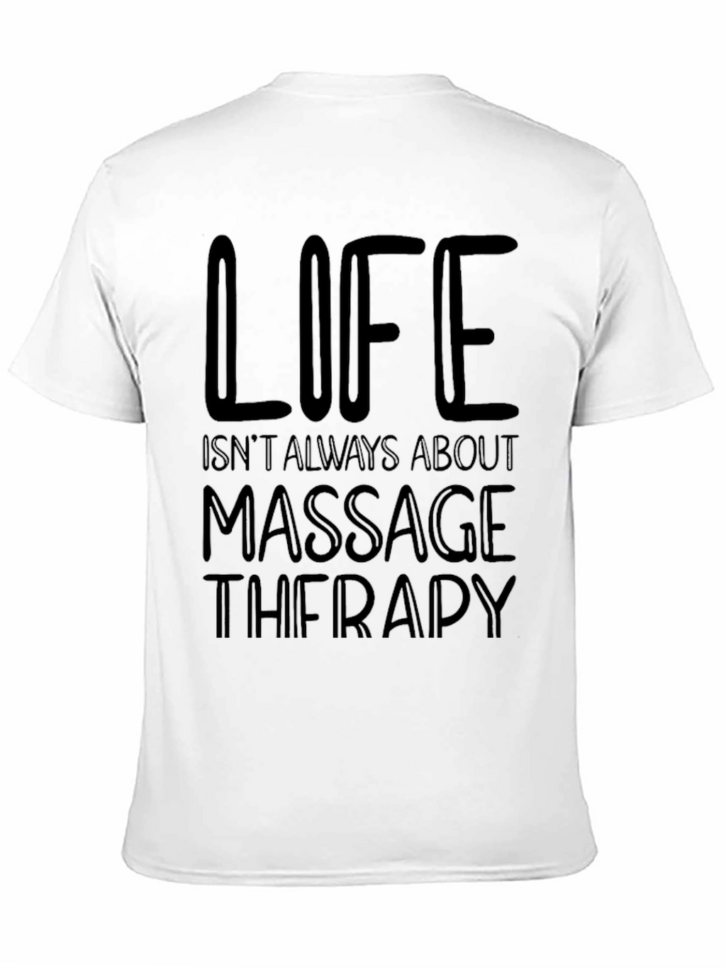 Massage Therapy T-Shirt - Life Isnt Always About It