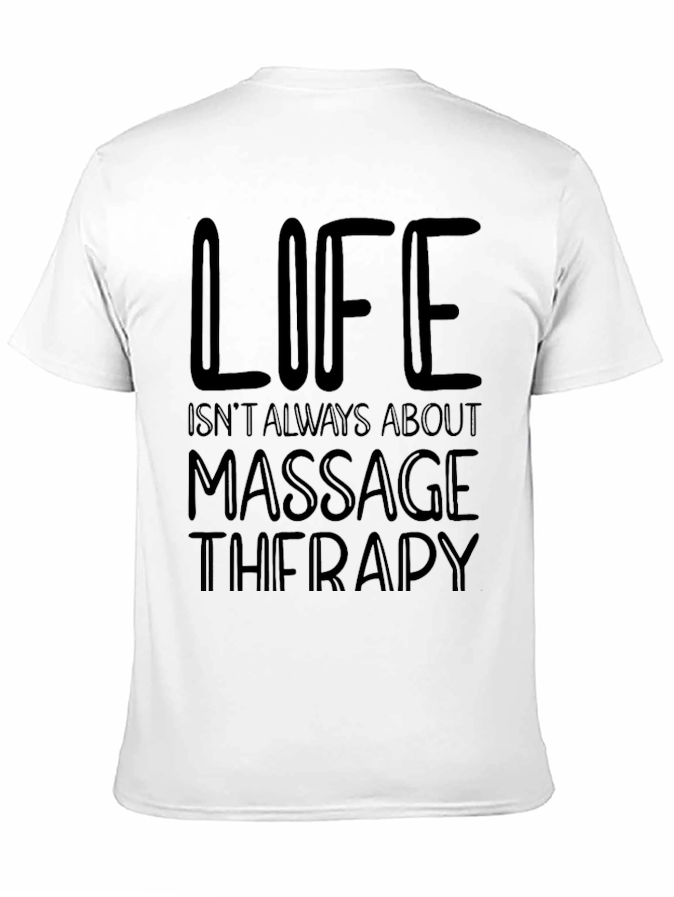 Massage Therapy T-Shirt - Life Isnt Always About It
