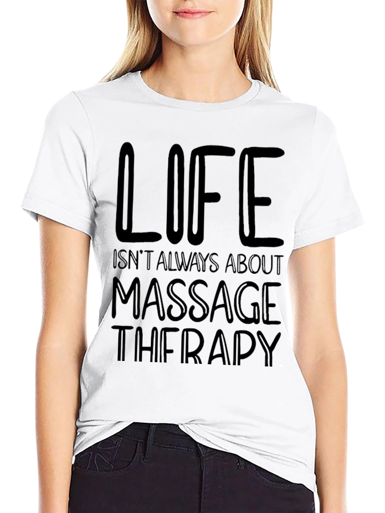 Massage Therapy T-Shirt - Life Isnt Always About It
