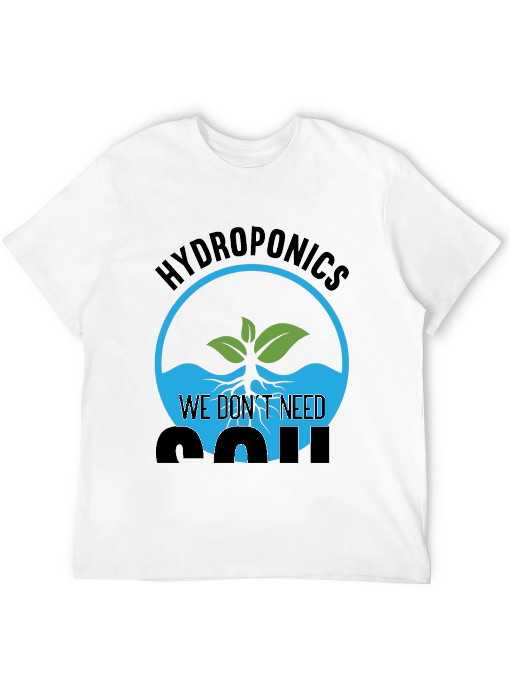 Hydroponics We Dont Need Soil Graphic T-Shirt