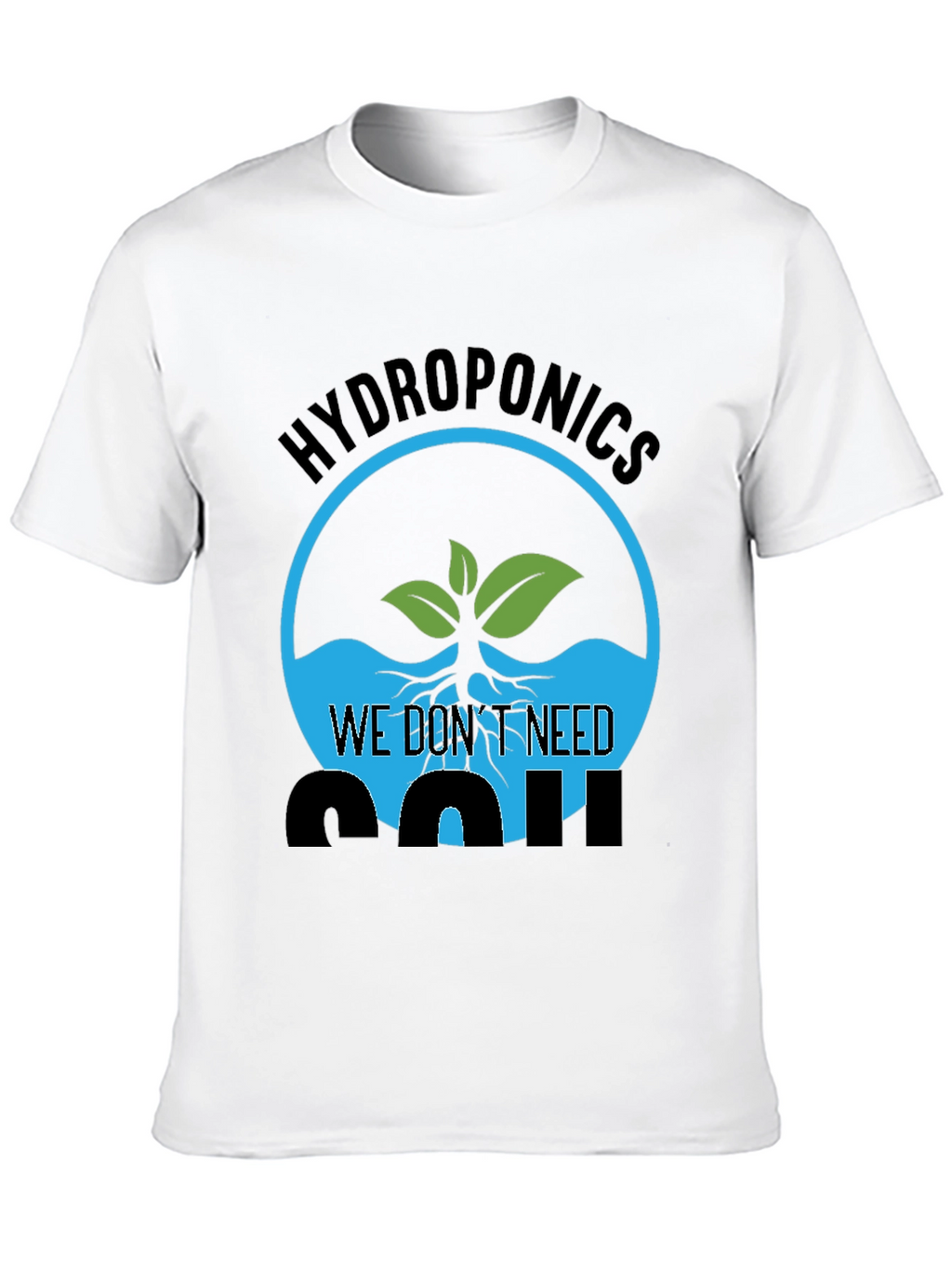 Hydroponics We Dont Need Soil Graphic T-Shirt