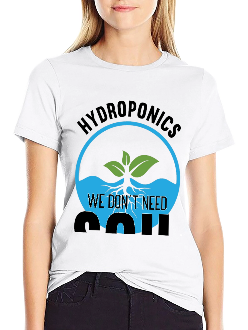 Hydroponics We Dont Need Soil Graphic T-Shirt