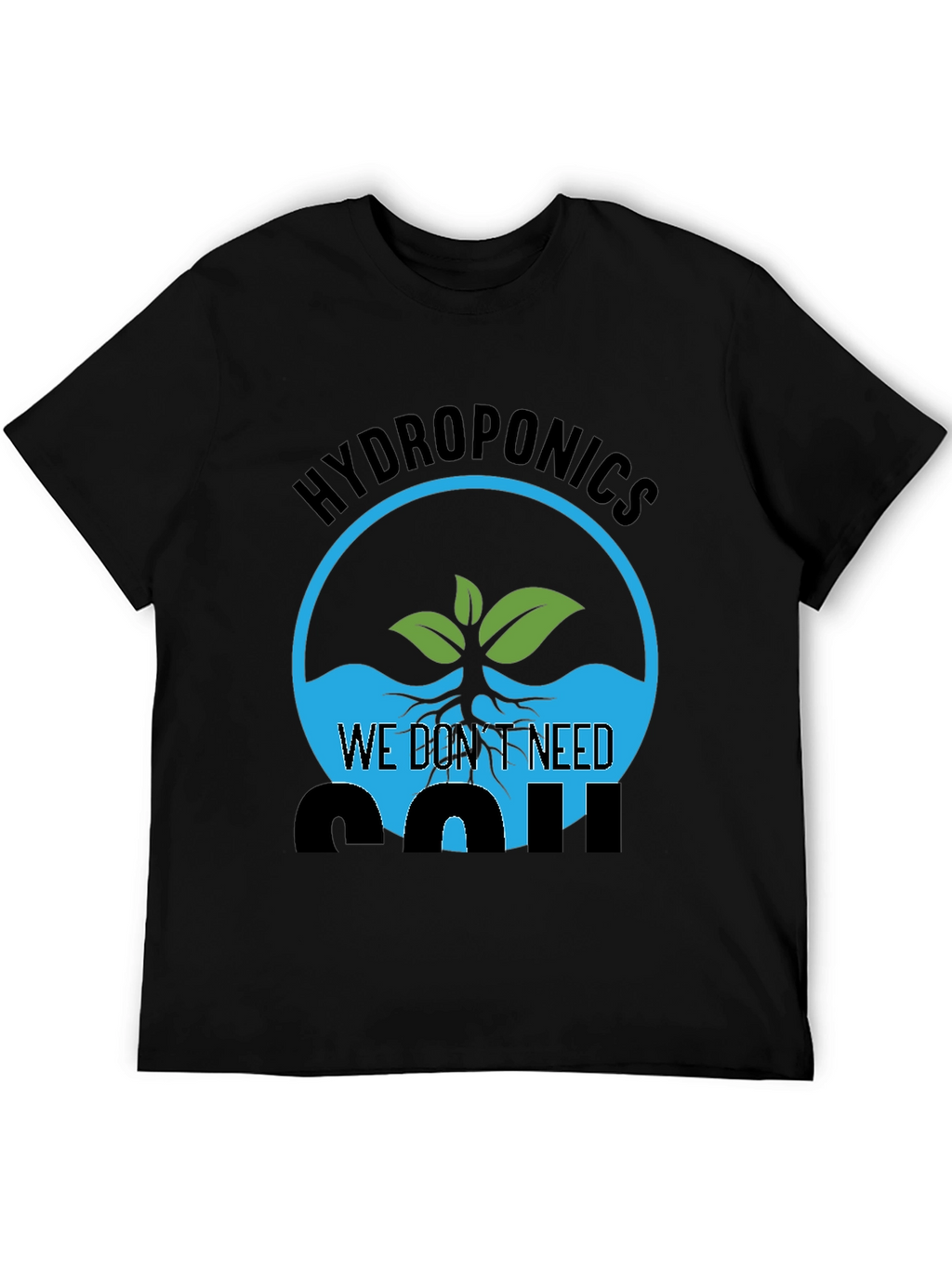Hydroponics We Dont Need Soil Graphic T-Shirt