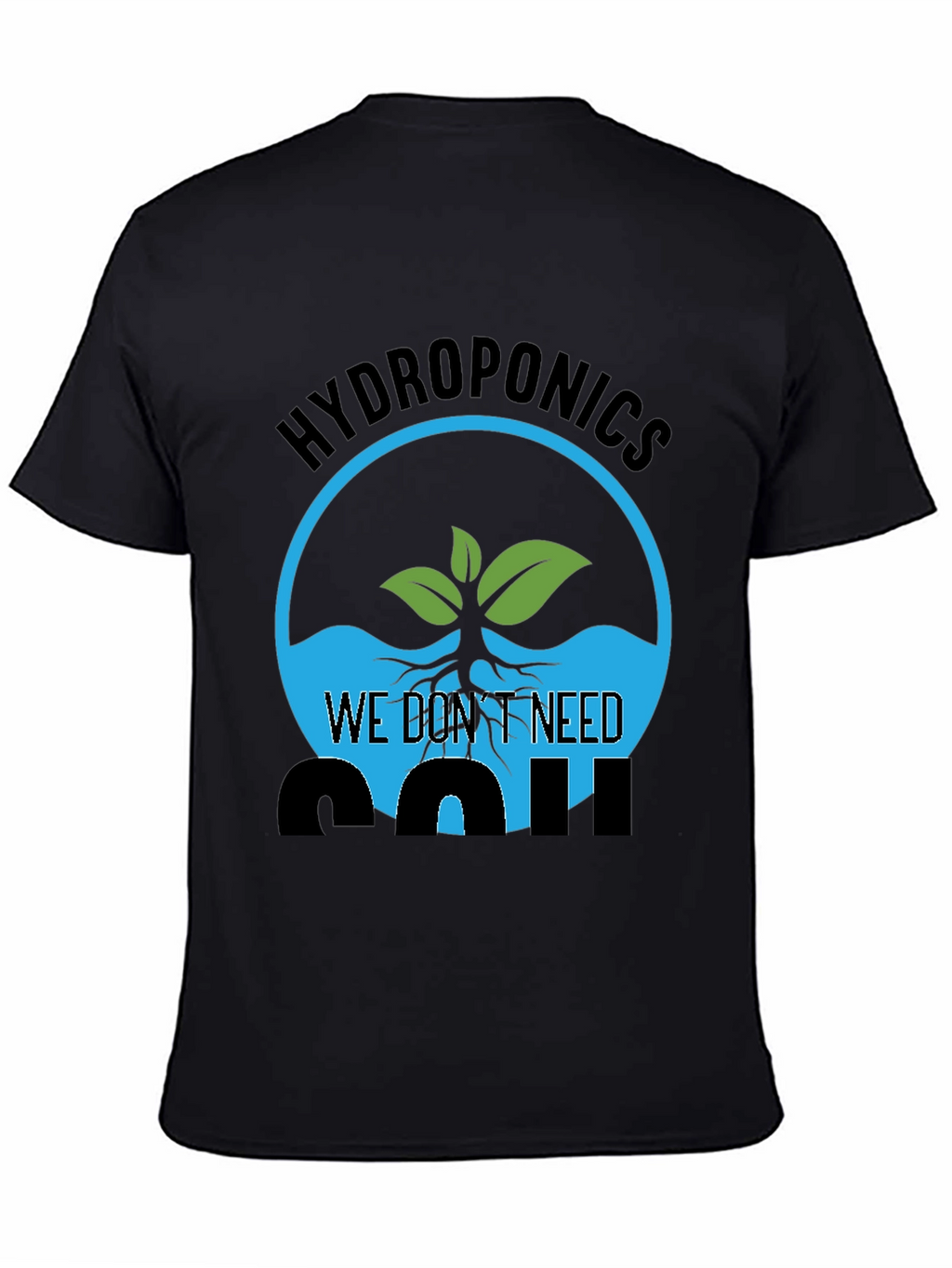 Hydroponics We Dont Need Soil Graphic T-Shirt