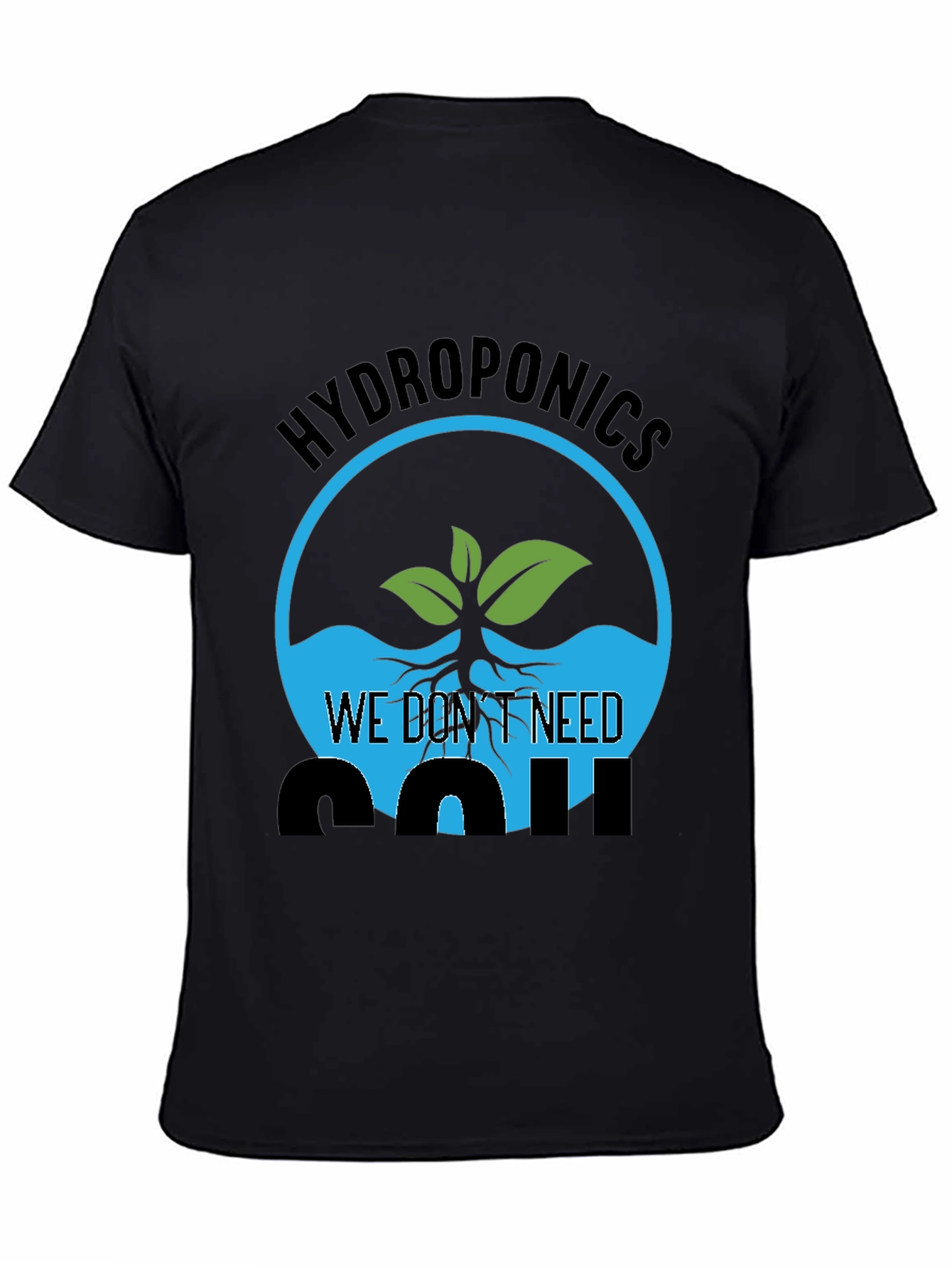 Hydroponics We Dont Need Soil Graphic T-Shirt