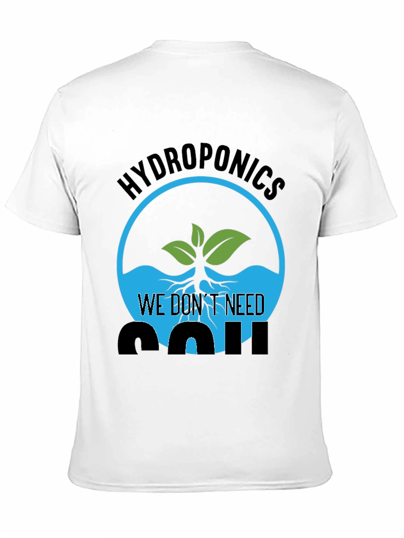 Hydroponics We Dont Need Soil Graphic T-Shirt