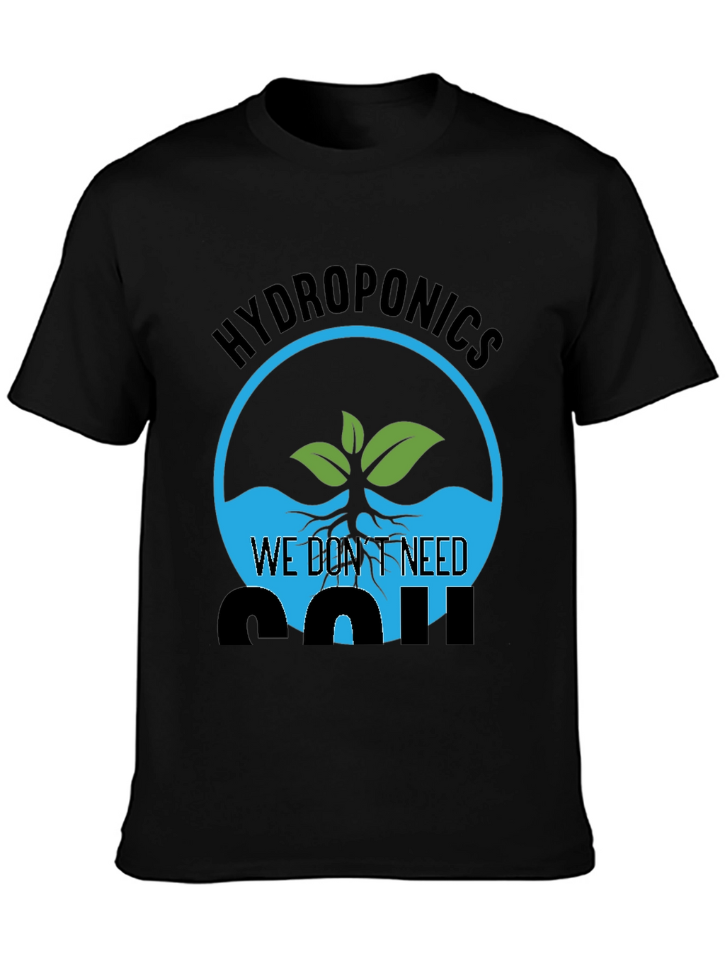 Hydroponics We Dont Need Soil Graphic T-Shirt