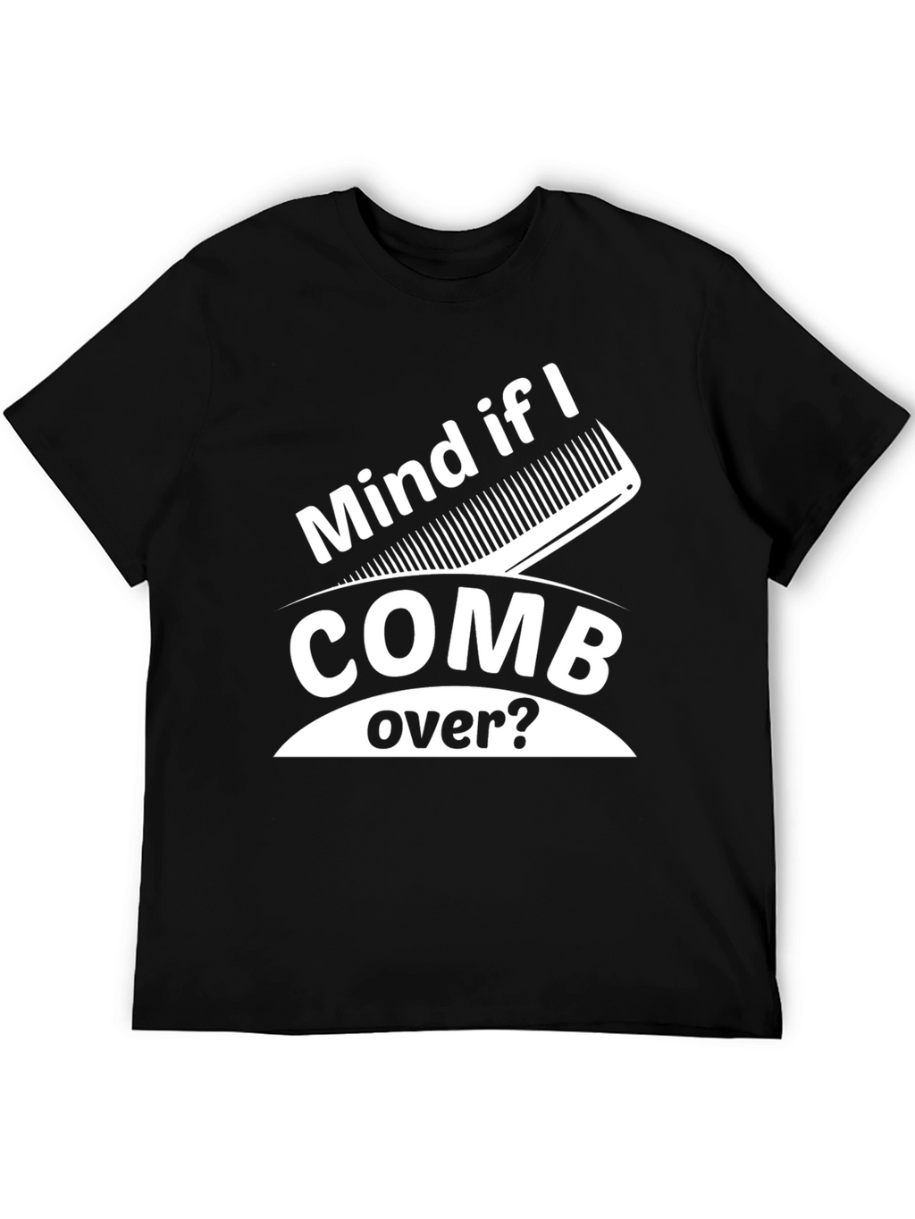 Mind If I Comb Over? Funny Graphic Tee