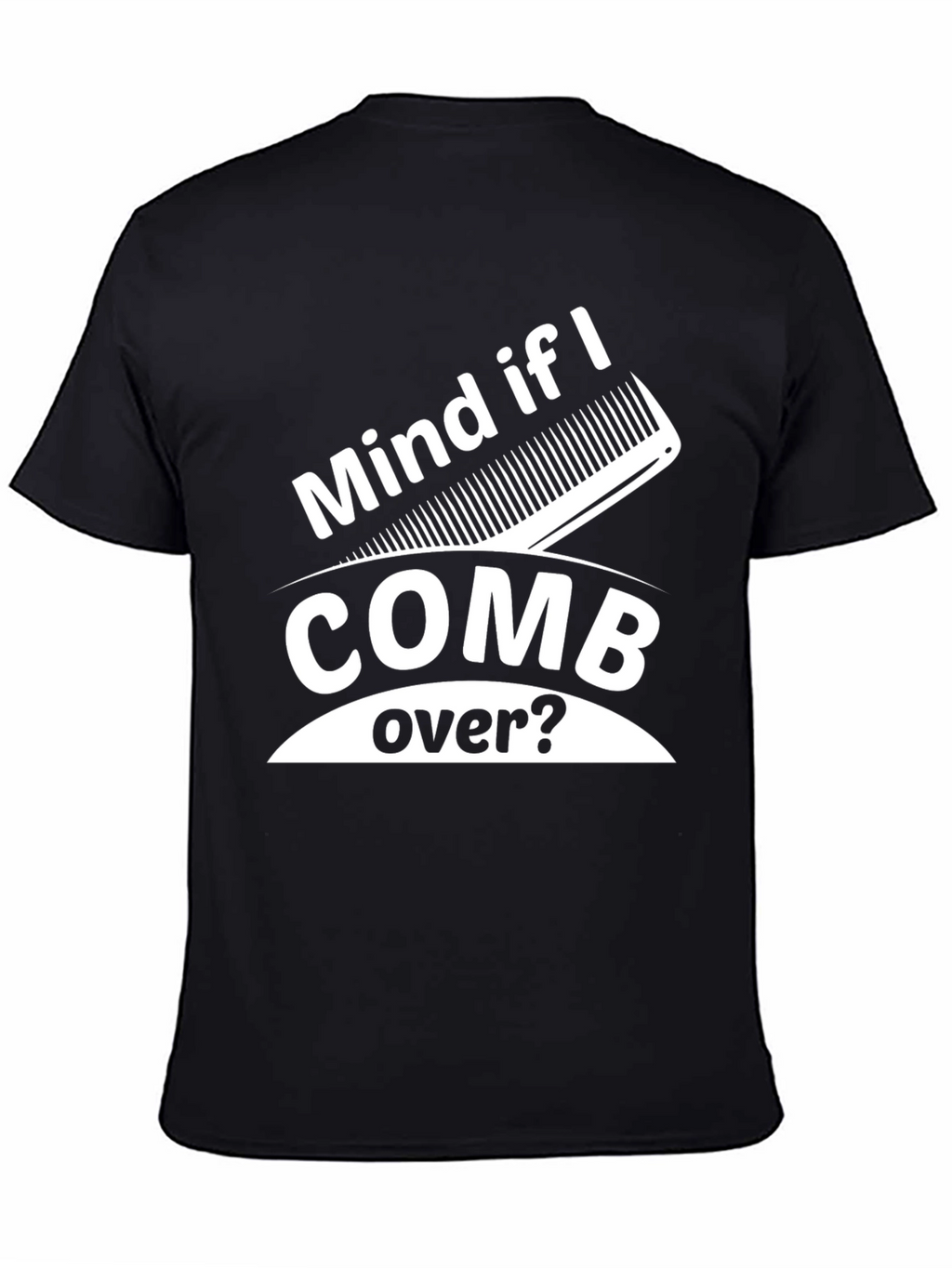 Mind If I Comb Over? Funny Graphic Tee