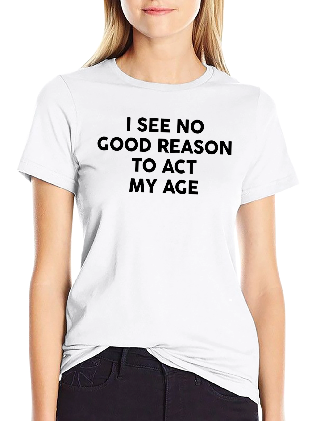 Funny Slogan Tee - I See No Good Reason to Act My Age