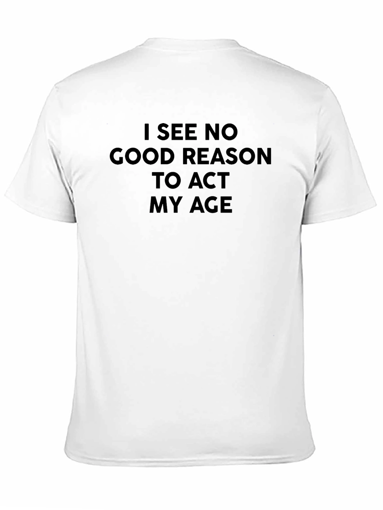 Funny Slogan Tee - I See No Good Reason to Act My Age