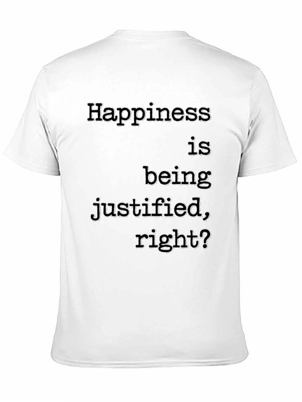 Happiness Justified T-Shirt Funny Slogan Tee