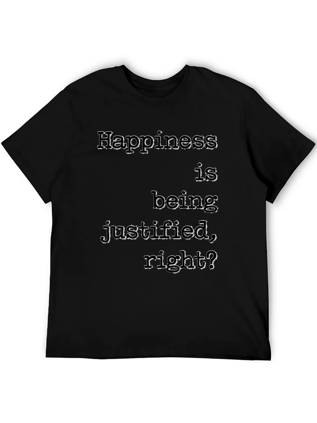 Happiness Justified T-Shirt Funny Slogan Tee