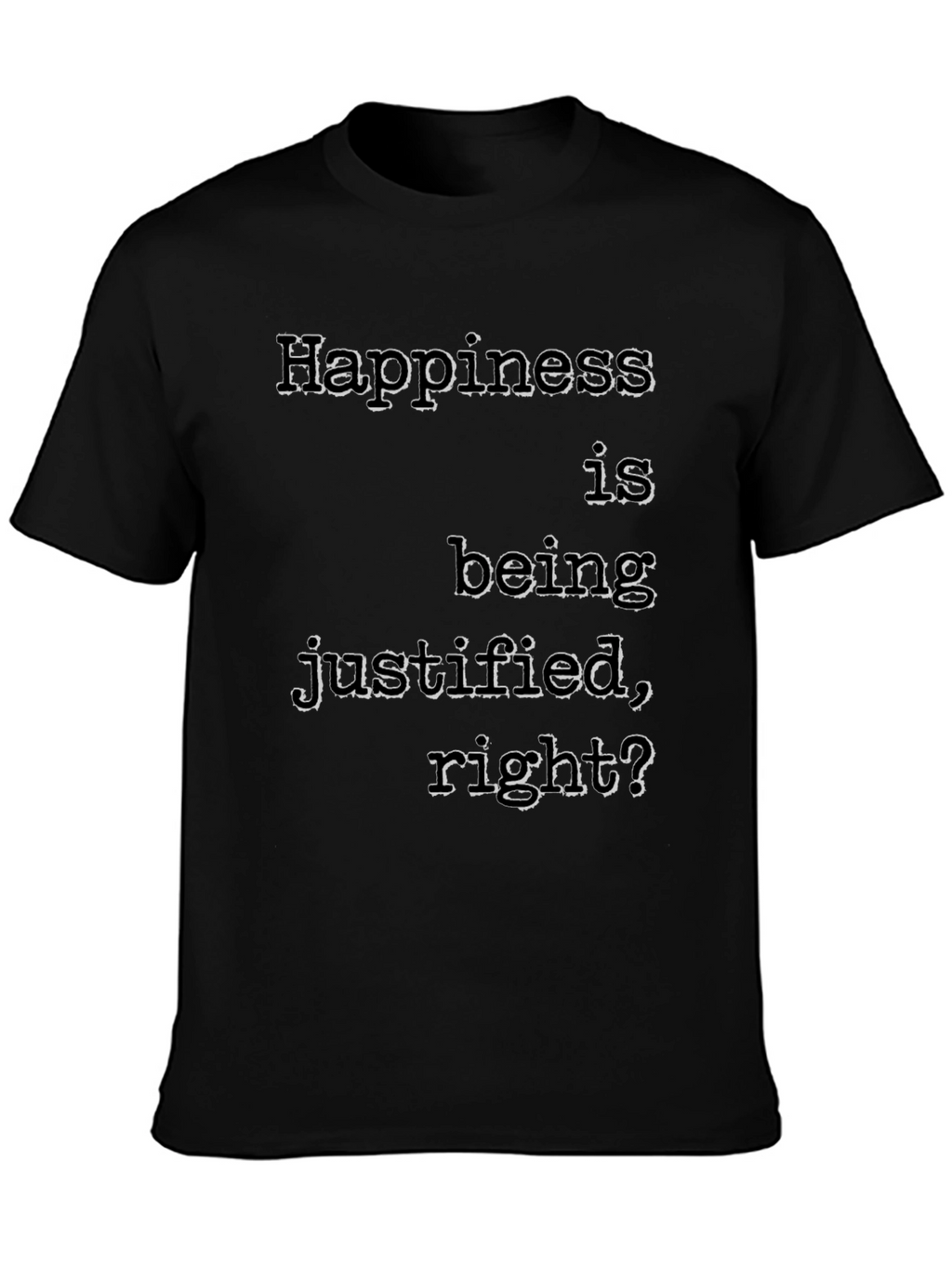 Happiness Justified T-Shirt Funny Slogan Tee