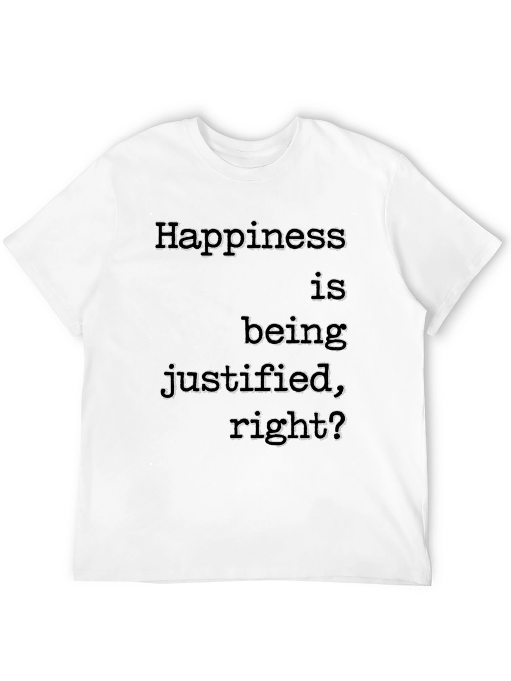 Happiness Justified T-Shirt Funny Slogan Tee