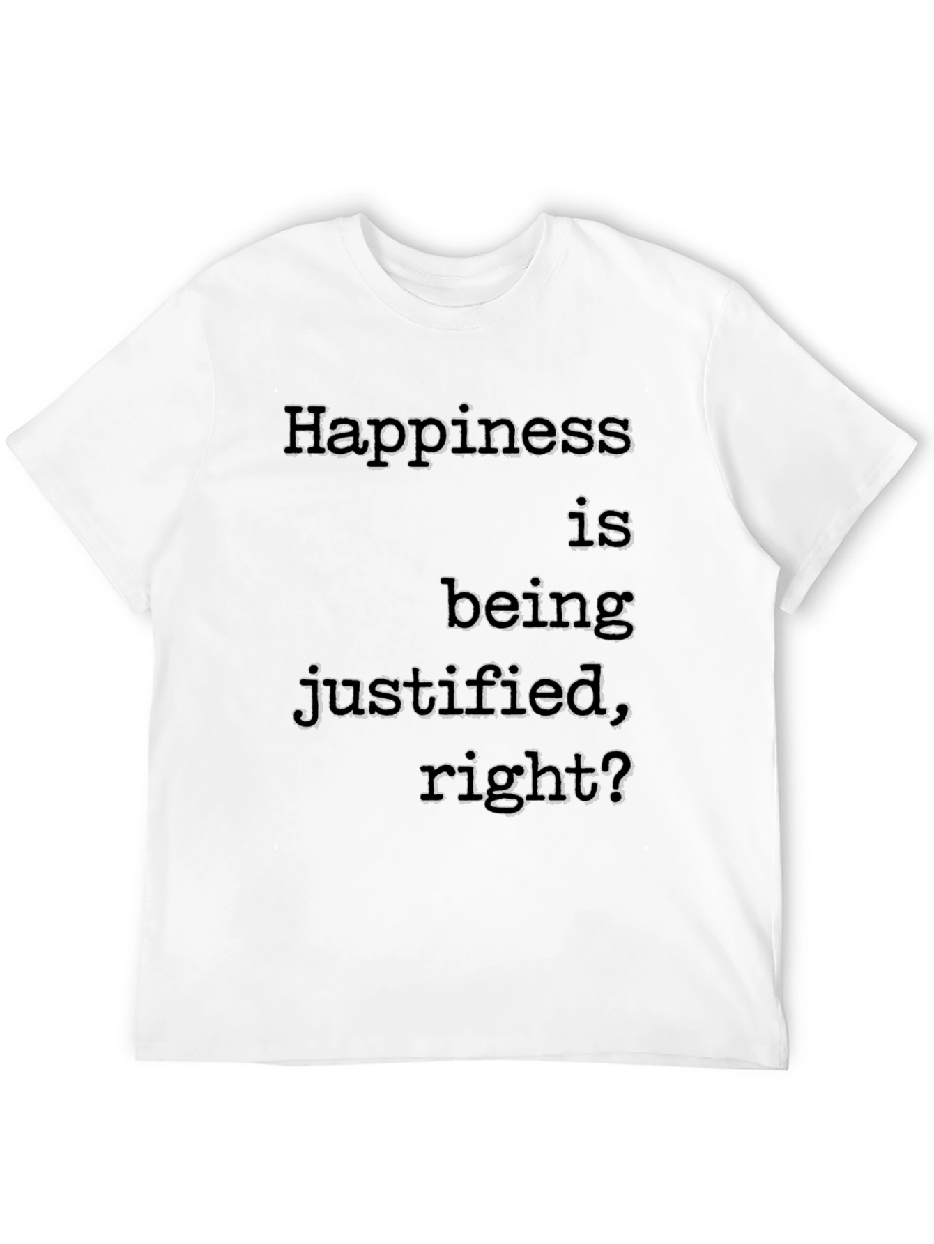 Happiness Justified T-Shirt Funny Slogan Tee