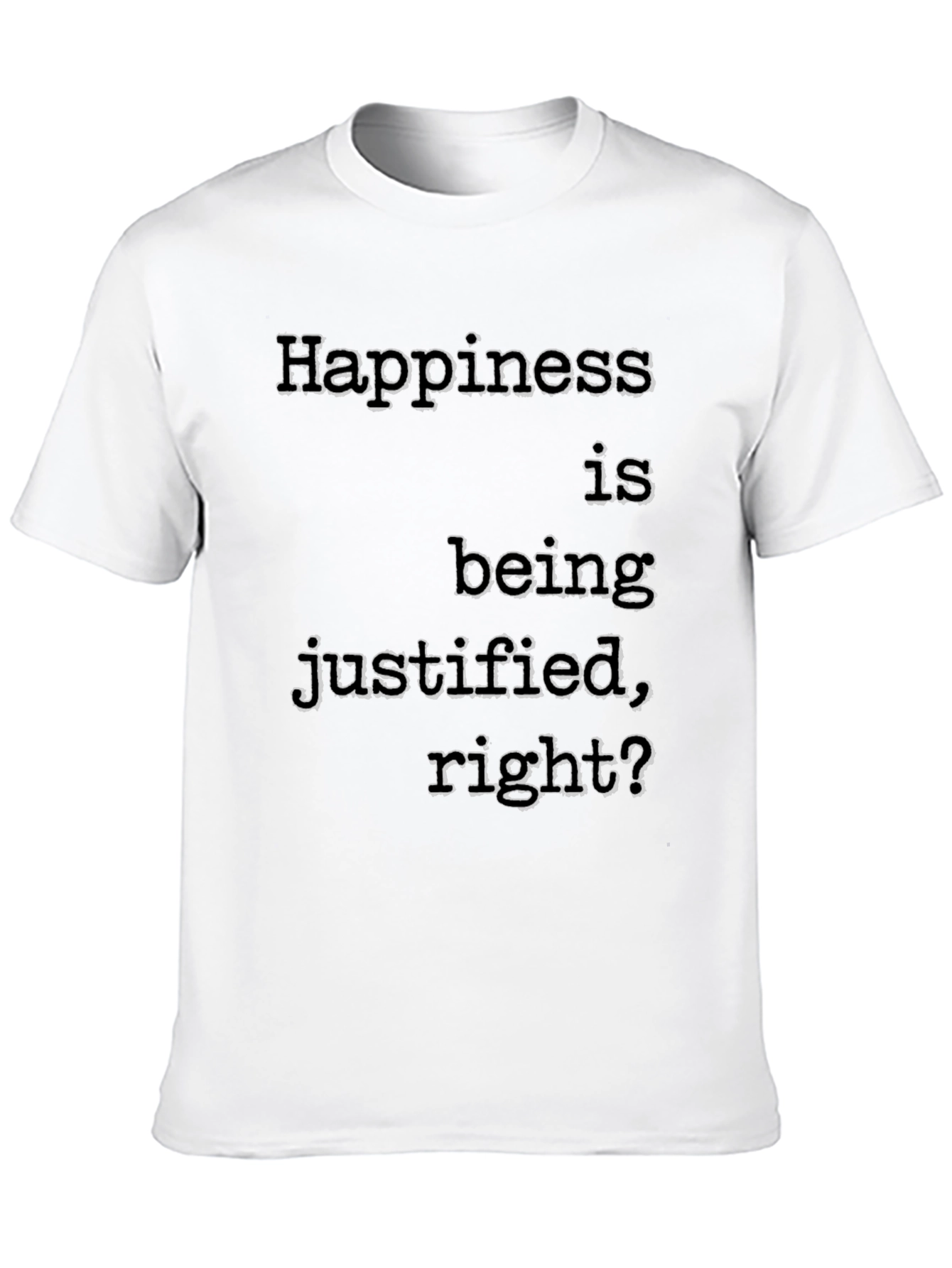 Happiness Justified T-Shirt Funny Slogan Tee