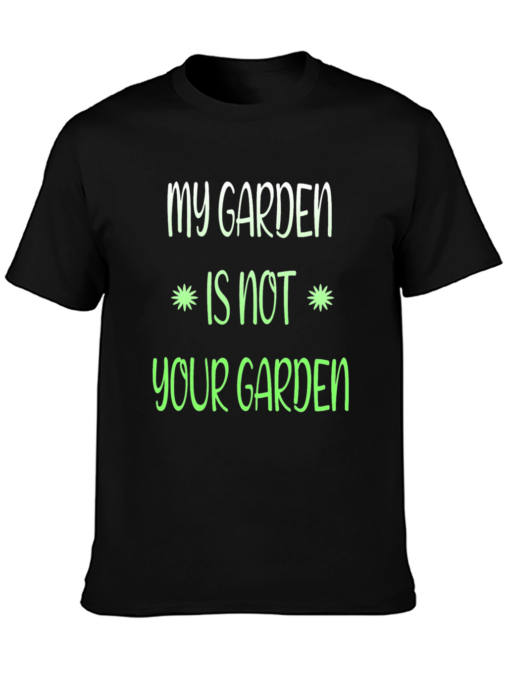 My Garden Is Not Your Garden Graphic T-Shirt