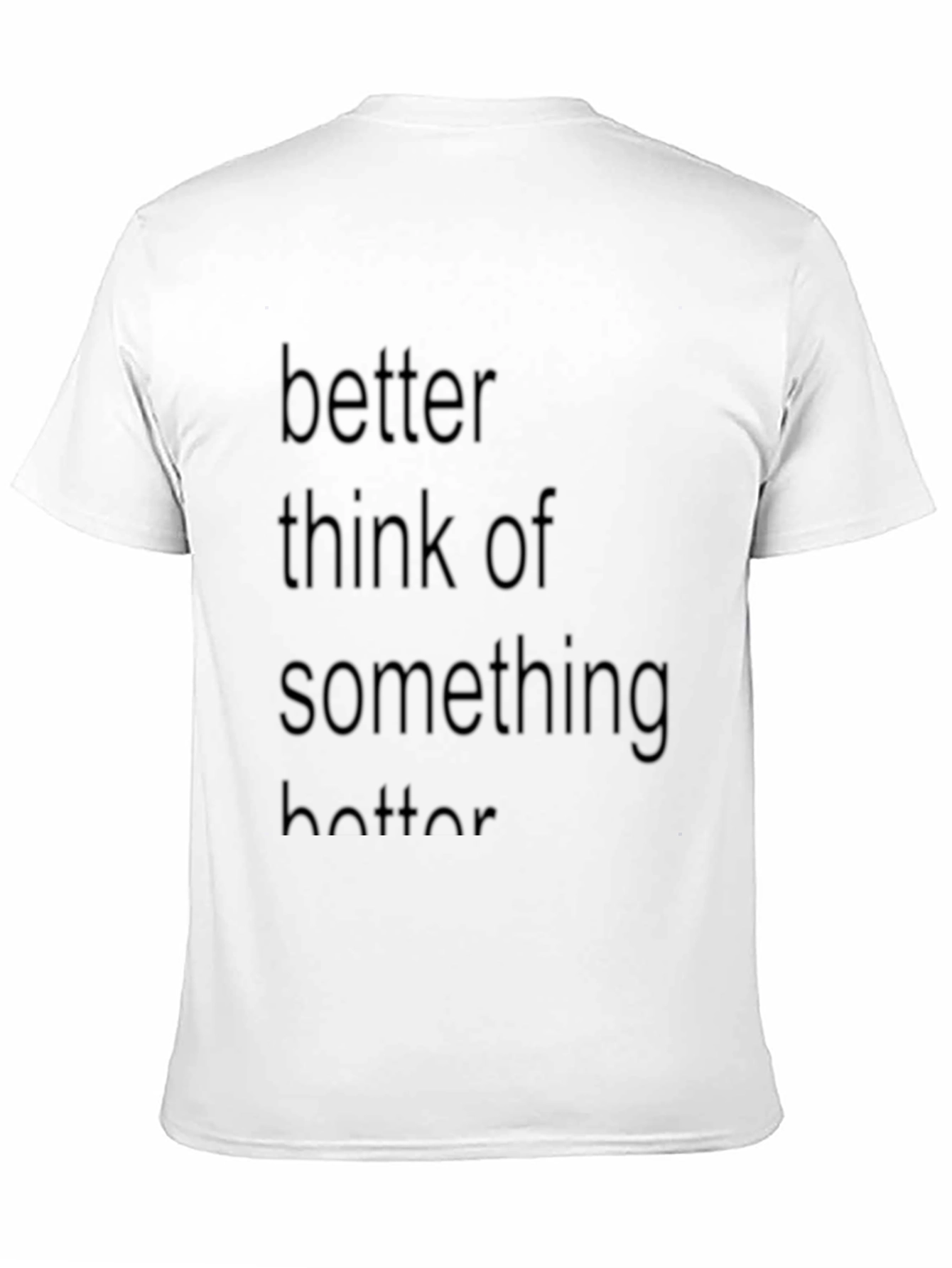 Better Think of Something Better T-Shirt