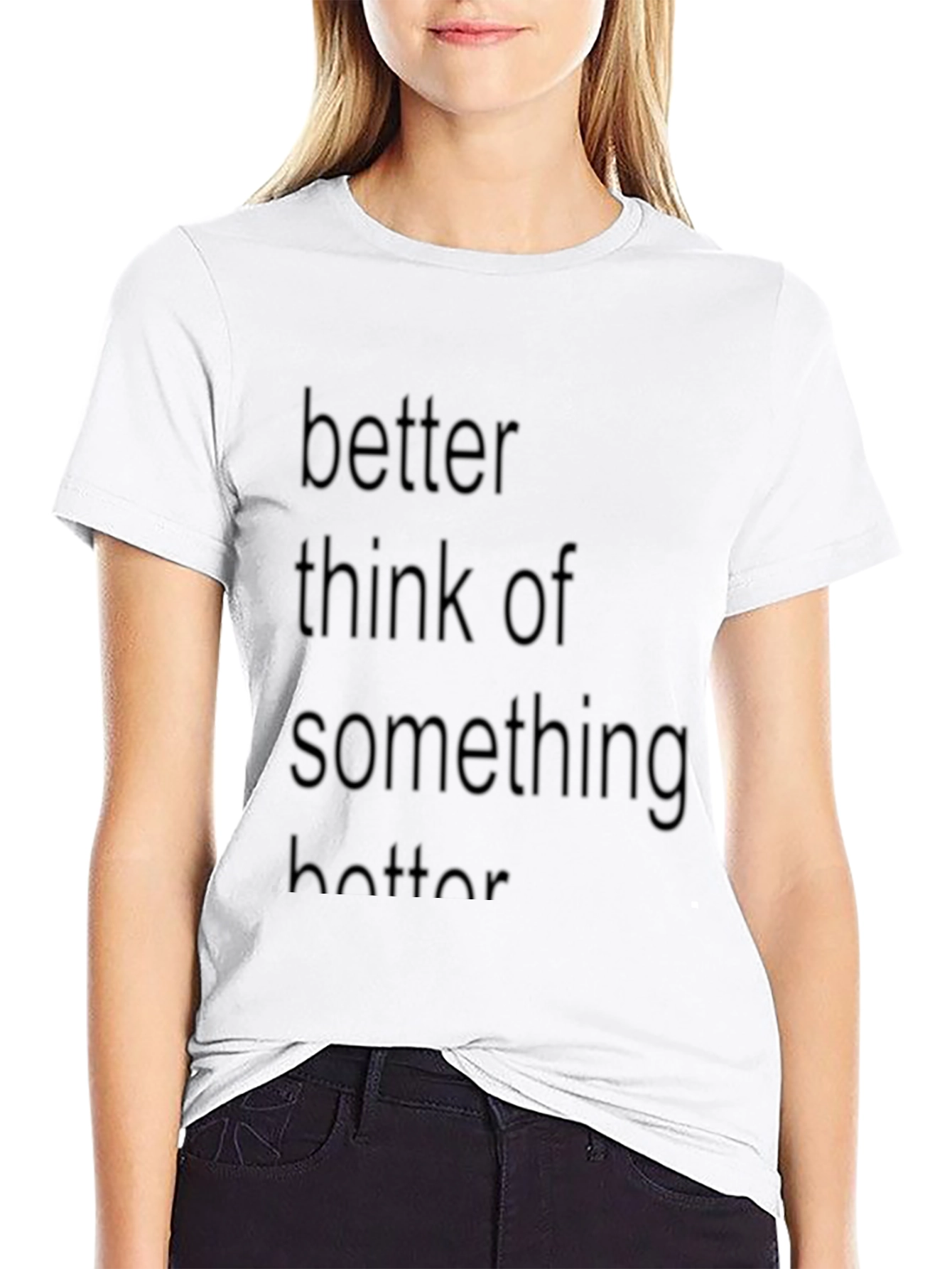 Better Think of Something Better T-Shirt