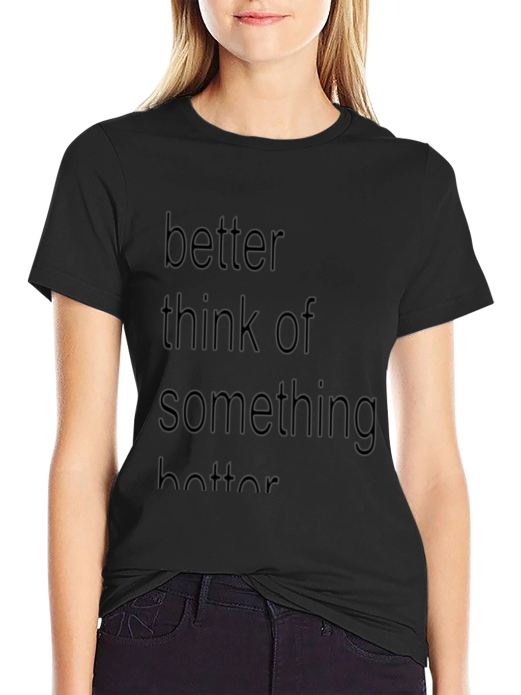 Better Think of Something Better T-Shirt