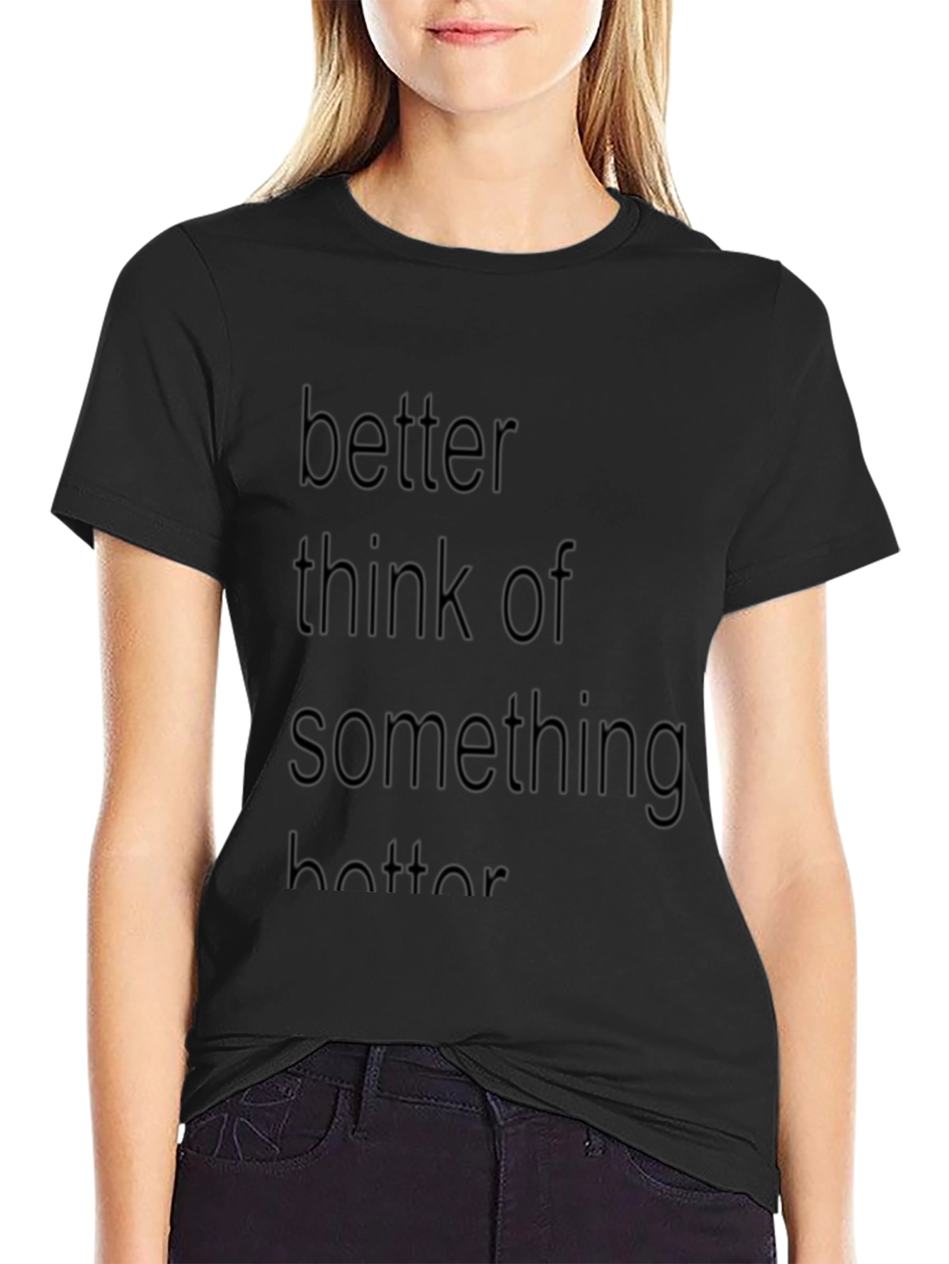 Better Think of Something Better T-Shirt