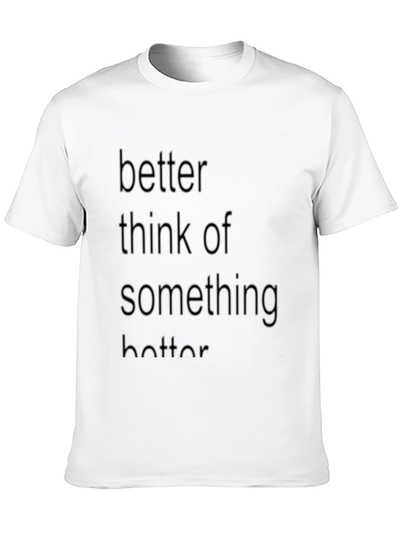 Better Think of Something Better T-Shirt