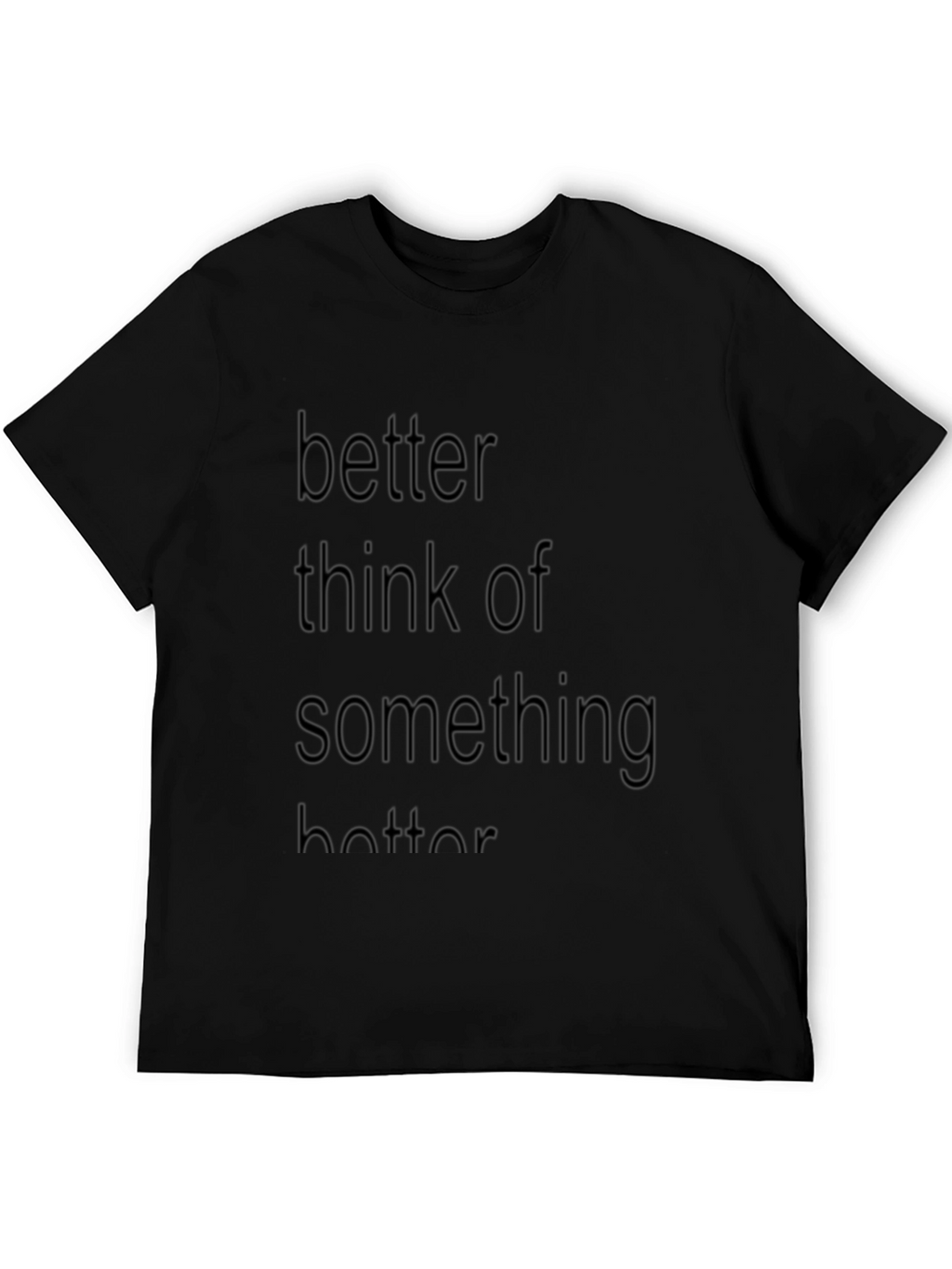 Better Think of Something Better T-Shirt