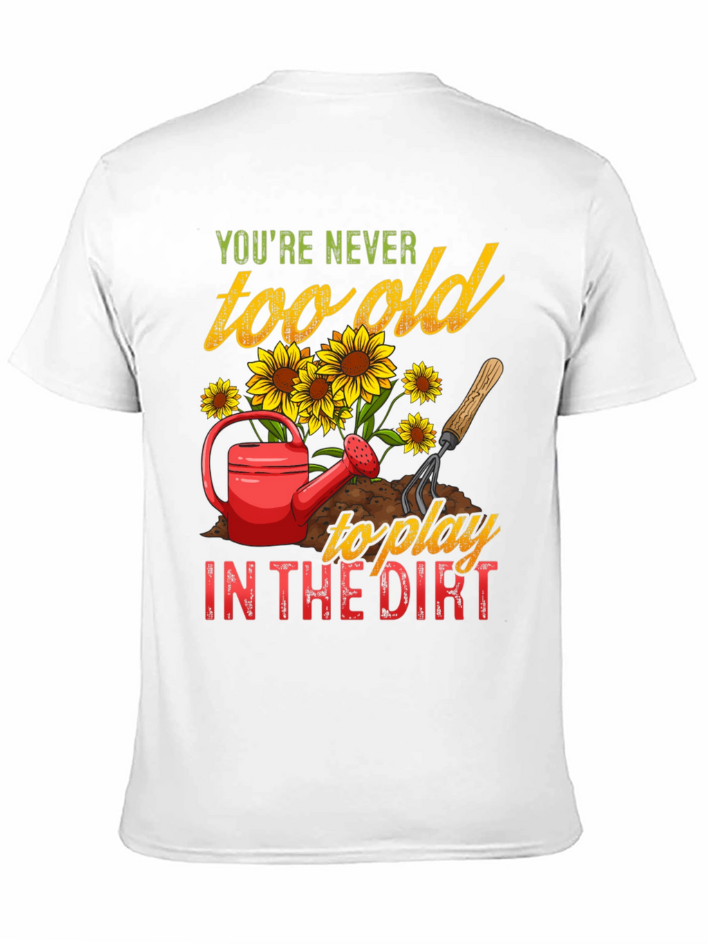 Never Too Old To Play in the Dirt T-Shirt