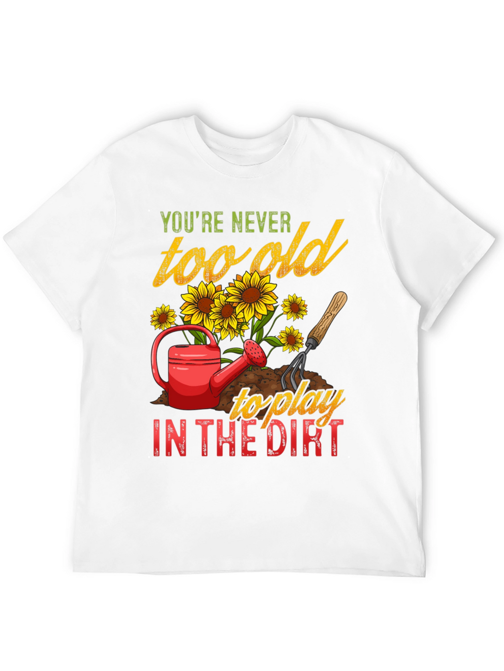 Never Too Old To Play in the Dirt T-Shirt