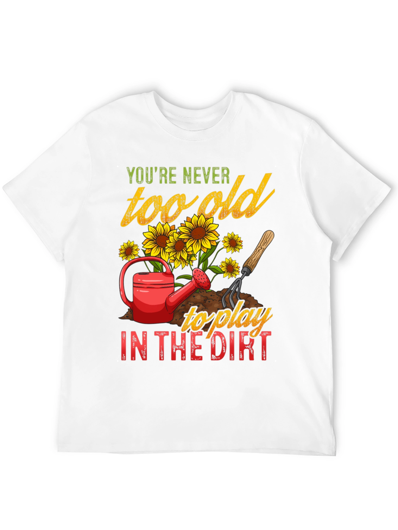 Never Too Old To Play in the Dirt T-Shirt